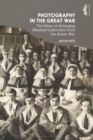 Image for Photography in the Great War  : the ethics of emerging medical collections from the Great War