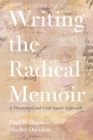 Image for Writing the radical memoir: a theoretical and craft-based approach