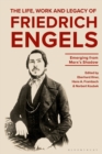 Image for The life, work and legacy of Friedrich Engels  : emerging from Marx&#39;s shadow