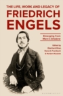 Image for The Life, Work and Legacy of Friedrich Engels: Emerging from Marx&#39;s Shadow