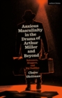 Image for Anxious Masculinity in the Drama of Arthur Miller and Beyond