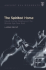 Image for The spirited horse  : equid-human relations in the Bronze Age Near East