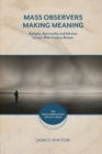 Image for Mass Observers Making Meaning: Religion, Spirituality and Atheism in Late 20Th-Century Britain
