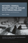 Image for Mothers, Criminal Insanity and the Asylum in Victorian England
