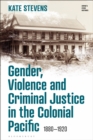 Image for Gender, Violence and Criminal Justice in the Colonial Pacific : 1880-1920