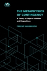 Image for Metaphysics of Contingency: A Theory of Objects  Abilities and Dispositions