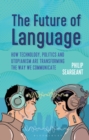 Image for The future of language  : how technology, politics and utopianism are transforming the way we communicate