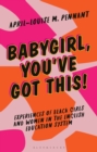 Image for Babygirl, You&#39;ve Got This!: Experiences of Black Girls and Women in the English Education System