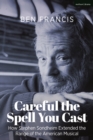 Image for Careful the Spell You Cast: How Stephen Sondheim Extended the Range of the American Musical