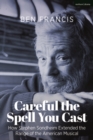 Image for Careful the Spell You Cast : How Stephen Sondheim Extended the Range of the American Musical