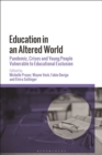 Image for Education in an Altered World: Pandemic, Crises and Young People Vulnerable to Educational Exclusion