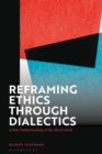 Image for Reframing Ethics Through Dialectics: A New Understanding of the Moral Good