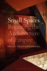 Image for Small spaces  : recasting the architecture of empire
