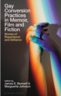 Image for Gay Conversion Practices in Memoir, Film and Fiction : Stories of Repentance and Defiance