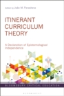 Image for Itinerant Curriculum Theory : A Declaration of Epistemological Independence
