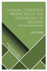 Image for Social Cognition Perspective of the Psychology of Religion: Why God Thinks Like You&quot;