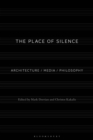 Image for The place of silence  : architecture/media/philosophy
