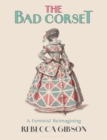 Image for The bad corset  : a feminist reimagining