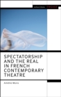 Image for Spectatorship and the Real in French Contemporary Theatre