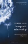 Image for Trauma and the therapeutic relationship: approaches to process and practice