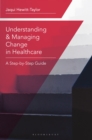 Image for Understanding and Managing Change in Healthcare: A Step-by-Step Guide