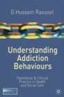 Image for Understanding addiction behaviours: theoretical and clinical practice in health and social care