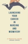 Image for Launching your career in nursing and midwifery: a practical guide