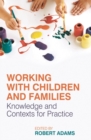 Image for Working with children and families: knowledge and contexts for practice