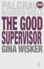 Image for The good supervisor: supervising postgraduate and undergraduate research for doctoral theses and dissertations