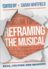 Image for Reframing the musical: race, culture and identity