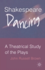 Image for Shakespeare dancing: a theatrical study of the plays
