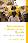 Image for Autocratization in Contemporary Uganda: Clientelism, Coercion and Social Control
