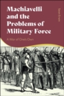 Image for Machiavelli and the problems of military force  : a war of one&#39;s own