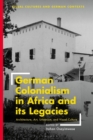 Image for German Colonialism in Africa and its Legacies : Architecture, Art, Urbanism, and Visual Culture