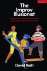 Image for The improv illusionist  : using object work, environment, and physicality in performance