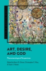 Image for Art, desire, and God: phenomenological perspectives