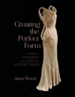 Image for Creating the perfect form: how to interpret and display historical dress