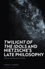 Image for &#39;Twilight of the Idols&#39; and Nietzsche S Late Philosophy: Toward a Revaluation of Values