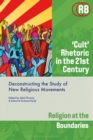 Image for ‘Cult’ Rhetoric in the 21st Century : Deconstructing the Study of New Religious Movements