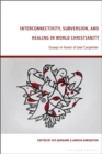 Image for Interconnectivity, Subversion, and Healing in World Christianity: Essays in Honor of Joel Carpenter