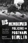 Image for Dismembered Policing in Postwar Berlin : The Limits of Four-Power Government