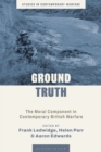 Image for Ground Truth : The Moral Component in Contemporary British Warfare