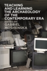 Image for Teaching and Learning the Archaeology of the Contemporary Era