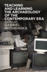 Image for Teaching and Learning the Archaeology of the Contemporary Era