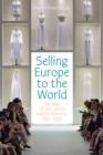Image for Selling Europe to the World: The Rise of the Luxury Fashion Industry, 1980-2020