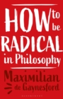 Image for How to be Radical in Philosophy