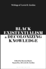 Image for Black Existentialism and Decolonizing Knowledge: Writings of Lewis R. Gordon