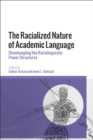 Image for The Racialized Nature of Academic Language : Disentangling the Raciolinguistic Power Structures