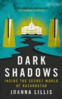 Image for Dark shadows  : inside the secret world of Kazakhstan