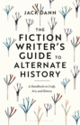 Image for The fiction writer&#39;s guide to alternate history  : a handbook on craft, art, and history